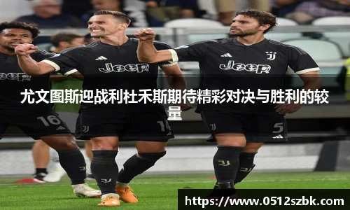 尤文图斯迎战利杜禾斯期待精彩对决与胜利的较量